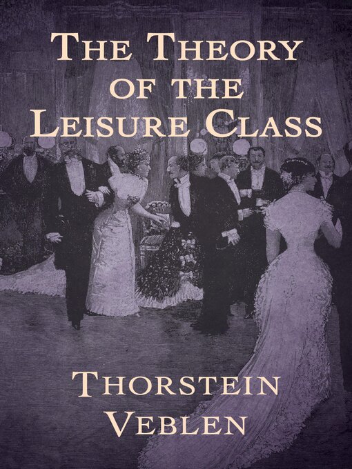 Title details for The Theory of the Leisure Class by Thorstein Veblen - Available